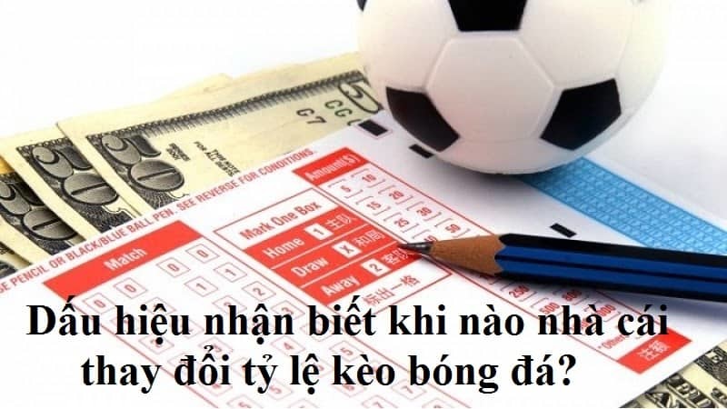 Thế nào là nhà cái thay đổi tỷ lệ kèo?