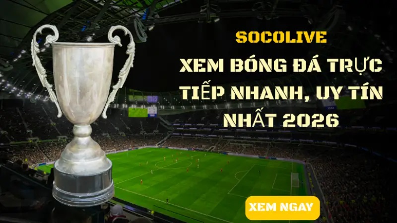 Giới thiệu Socolive - Mục tiêu ưu tiên hàng đầu 